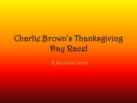 Charlie Brown’s Thanksgiving Day Race! A piecewise story.