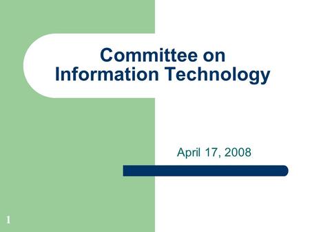 Committee on Information Technology April 17, 2008 1.