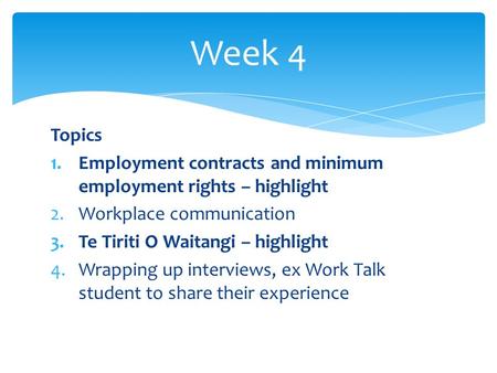 Topics 1.Employment contracts and minimum employment rights – highlight 2.Workplace communication 3.Te Tiriti O Waitangi – highlight 4.Wrapping up interviews,