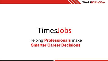 TimesJobs Helping Professionals make Smarter Career Decisions.