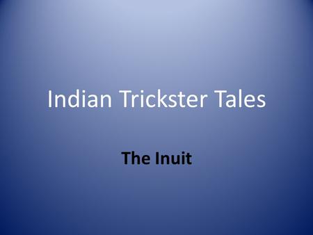 Indian Trickster Tales The Inuit. Lesson Contents Tricksters & Archetypes in Indian mythology Who are the Inuit? Review of ‘Raven brings the Daylight’