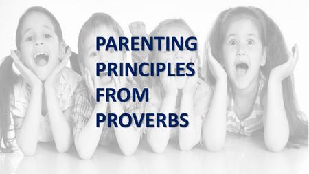 PARENTING PRINCIPLES FROM PROVERBS. Parenting Principles from Proverbs 1. Discipline Well Chasten your son while there is hope, and let not your soul.