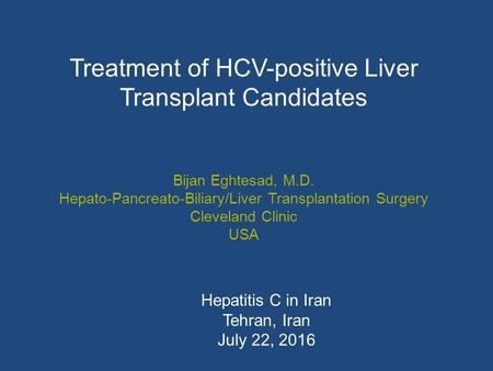 Treatment of HCV-positive Liver Transplant Candidates Bijan Eghtesad, M.D. Hepato-Pancreato-Biliary/Liver Transplantation Surgery Cleveland Clinic USA.