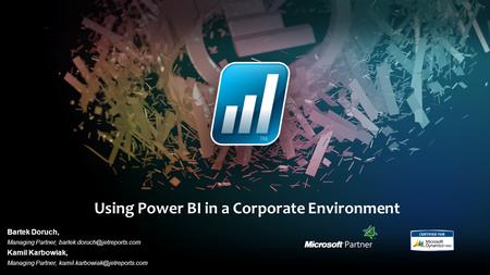 Bartek Doruch, Managing Partner, Kamil Karbowiak, Managing Partner, Using Power BI in a Corporate.