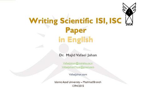 Writing Scientific ISI, ISC Paper in English Dr. Majid Vafaei Jahan  VafaeiJahan.com Islamic Azad University.