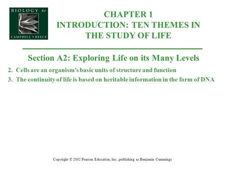 CHAPTER 1 INTRODUCTION: TEN THEMES IN THE STUDY OF LIFE Copyright © 2002 Pearson Education, Inc., publishing as Benjamin Cummings Section A2: Exploring.