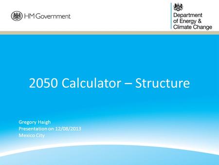 2050 Calculator – Structure Gregory Haigh Presentation on 12/08/2013 Mexico City.