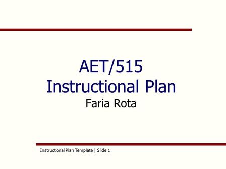 Instructional Plan Template | Slide 1 AET/515 Instructional Plan Faria Rota.