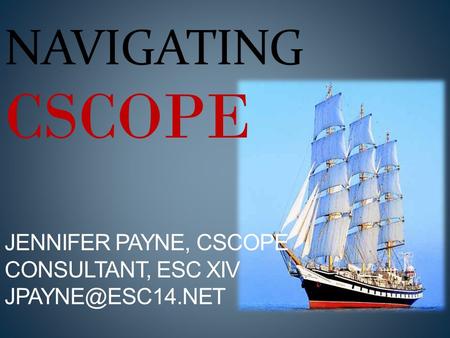 NAVIGATING CSCOPE JENNIFER PAYNE, CSCOPE CONSULTANT, ESC XIV