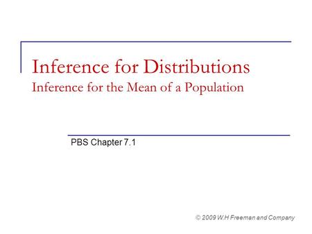 Inference for Distributions Inference for the Mean of a Population PBS Chapter 7.1 © 2009 W.H Freeman and Company.