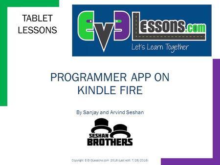 TABLET LESSONS PROGRAMMER APP ON KINDLE FIRE By Sanjay and Arvind Seshan Copyright © EV3Lessons.com 2016 (Last edit: 7/26/2016)