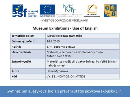 Museum Exhibitions - Use of English Gymnázium a Jazyková škola s právem státní jazykové zkoušky Zlín Tematická oblast Slovní zásoba a gramatika Datum vytvoření14.7.2013.