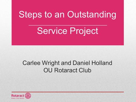 Steps to an Outstanding Service Project Carlee Wright and Daniel Holland OU Rotaract Club.