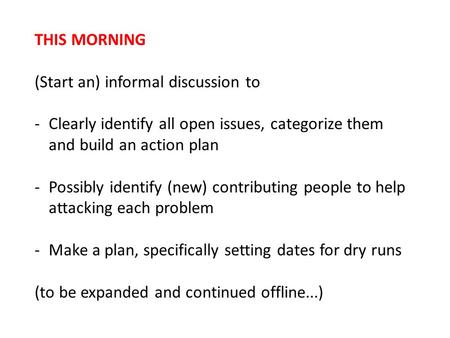 THIS MORNING (Start an) informal discussion to -Clearly identify all open issues, categorize them and build an action plan -Possibly identify (new) contributing.