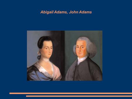 Abigail Adams, John Adams. 1763 = End of French and Indian War, American colonists are loyal to the Crown, proud they have won the war against France.