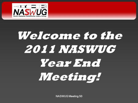 NASWUG Meeting 50 Welcome to the 2011 NASWUG Year End Meeting!