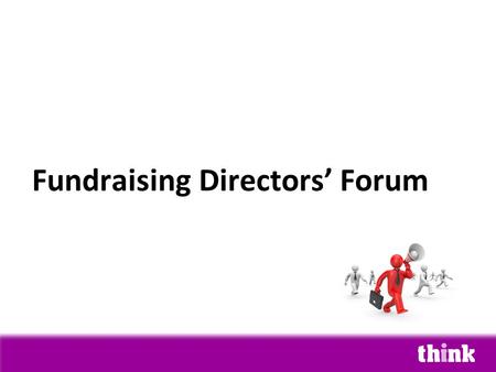 Fundraising Directors’ Forum. Things Fundraising Directors worry about…