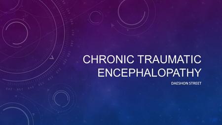 CHRONIC TRAUMATIC ENCEPHALOPATHY DAESHON STREET. WHAT IT IS… Chronic Traumatic Encephalopathy (CTE) is a progressive degenerative disease of the brain.