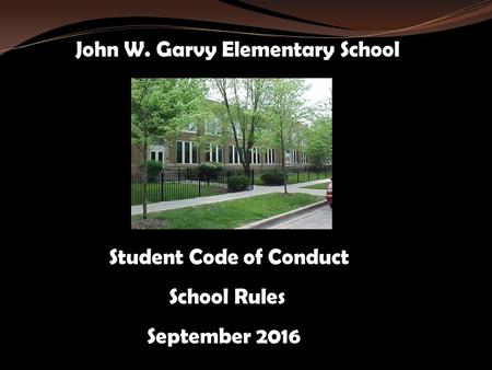 John W. Garvy Elementary School Student Code of Conduct School Rules September 2016.