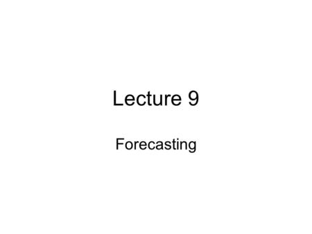 Lecture 9 Forecasting. Introduction to Forecasting * * * * * * * * o o o o o o o o Model 1Model 2 Which model performs better? There are many forecasting.