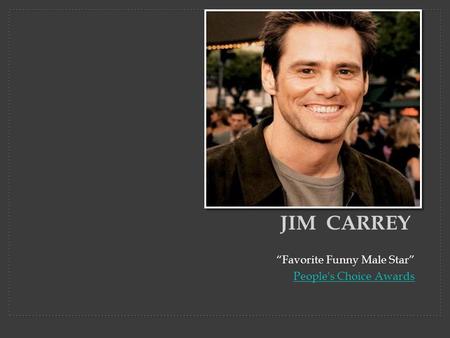 “Favorite Funny Male Star” People's Choice Awards JIM CARREY.