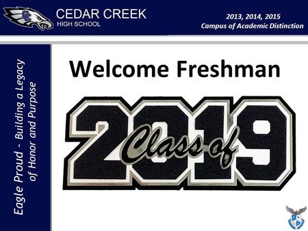 Eagle Proud – Building a Legacy of Honor and Purpose 2013, 2014, 2015 Campus of Academic Distinction Eagle Proud – Building a Legacy of Honor and Purpose.
