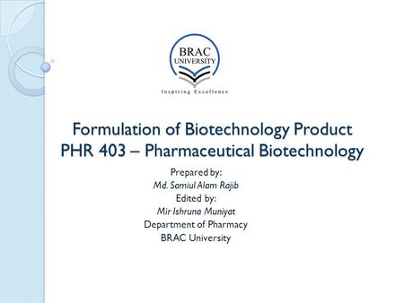 Formulation of Biotechnology Product PHR 403 – Pharmaceutical Biotechnology Prepared by: Md. Samiul Alam Rajib Edited by: Mir Ishruna Muniyat Department.