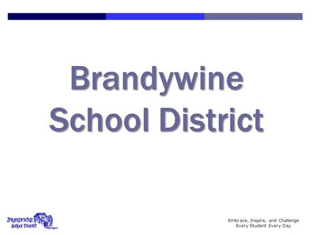 Embrace, Inspire, and Challenge Every Student Every Day Brandywine School District.