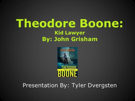 Theodore Boone: Kid Lawyer By: John Grisham Presentation By: Tyler Dvergsten.