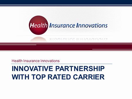 INNOVATIVE PARTNERSHIP WITH TOP RATED CARRIER Health Insurance Innovations.