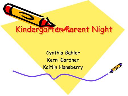 Kindergarten Parent Night Cynthia Bahler Kerri Gardner Kaitlin Hansberry.