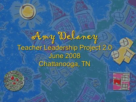 Amy Delaney Teacher Leadership Project 2.0 June 2008 Chattanooga, TN.