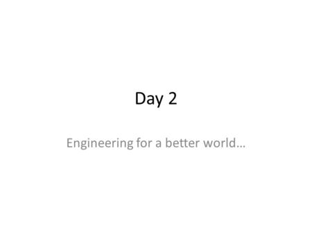 Day 2 Engineering for a better world…. What did we do yesterday? You drew an engineer… – What was your engineer doing?  We talked about the Gulf oil.