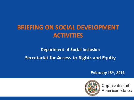 BRIEFING ON SOCIAL DEVELOPMENT ACTIVITIES Department of Social Inclusion Secretariat for Access to Rights and Equity February 18 th, 2016.