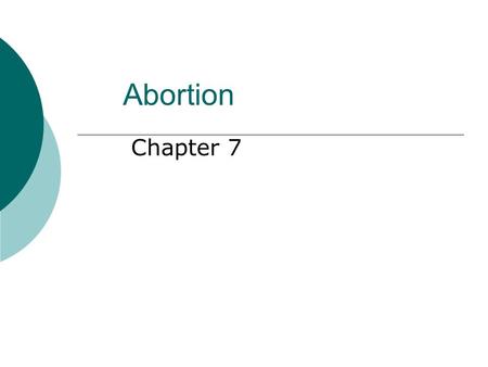 Abortion Chapter 7. chapter 7 ©2008 McGraw-Hill Companies. All Rights Reserved. 2 The Abortion Issue  The history of abortion in the U.S. Mid-1800’s: