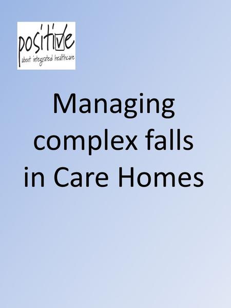 Managing complex falls in Care Homes. Content Overview and update on the falls in Care Home work Use of the “Purple Poster”/other falls tools Practical.