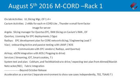 On.lab Activities: UI, Slicing Mgr, OF 1.4 + Cavium Activities: 2 eNBs for each m-CORD Lite, Thunder-x small form factor Image for server Argela: Slicing.