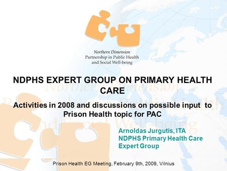 Arnoldas Jurgutis, ITA NDPHS Primary Health Care Expert Group NDPHS EXPERT GROUP ON PRIMARY HEALTH CARE Activities in 2008 and discussions on possible.