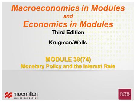 Krugman/Wells Macroeconomics in Modules and Economics in Modules Third Edition MODULE 38(74) Monetary Policy and the Interest Rate.