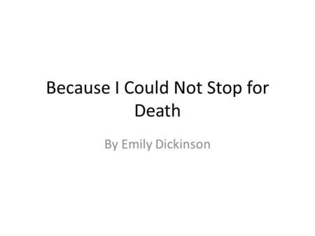 Because I Could Not Stop for Death By Emily Dickinson.