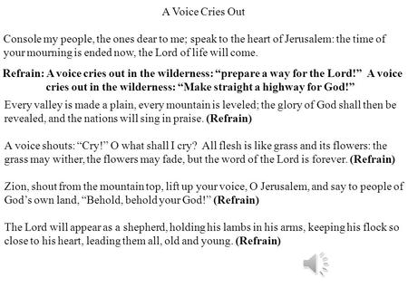 A Voice Cries Out Console my people, the ones dear to me; speak to the heart of Jerusalem: the time of your mourning is ended now, the Lord of life will.