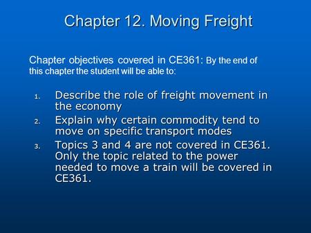 Chapter 12. Moving Freight 1. Describe the role of freight movement in the economy 2. Explain why certain commodity tend to move on specific transport.