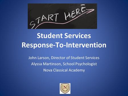 Student Services Response-To-Intervention John Larson, Director of Student Services Alyssa Martinson, School Psychologist Nova Classical Academy.