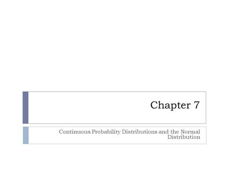 Chapter 7 Continuous Probability Distributions and the Normal Distribution.