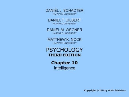 Copyright © 2014 by Worth Publishers PSYCHOLOGY THIRD EDITION DANIEL L. SCHACTER HARVARD UNIVERSITY DANIEL T. GILBERT HARVARD UNIVERSITY DANIEL M. WEGNER.