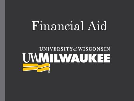 Financial Aid. Visit us at: FINANCIALAID.UWM.EDU All your answers and more! PAWS tutorial Handbook.