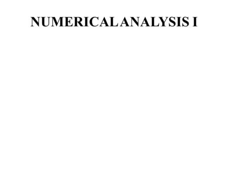 NUMERICAL ANALYSIS I. Introduction Numerical analysis is concerned with the process by which mathematical problems are solved by the operations.