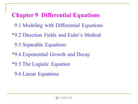 Chapter 9 Differential Equations 9.1 Modeling with Differential Equations *9.2 Direction Fields and Euler’s Method 9.3 Separable Equations *9.4 Exponential.