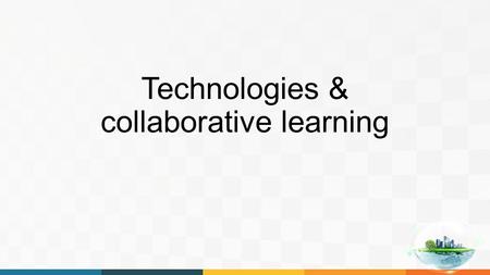 Technologies & collaborative learning. Interaction with peer learner Interactio ns with experts (tutors) Interactions with the learning environment Scaffolding.