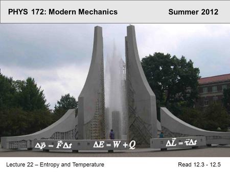 PHYS 172: Modern Mechanics Lecture 22 – Entropy and Temperature Read 12.3 - 12.5 Summer 2012.